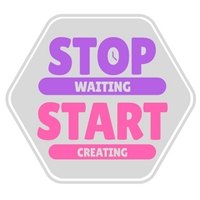 Stop waiting start creating