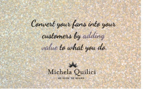 Convert your fans into your customers by adding value to what you do.
