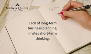 Lack of long-term business planning, creates short-term thinking.