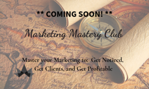 Marketing Mastery Club Master your Marketing to Get Noticed, Get Clients, and Get Profitable