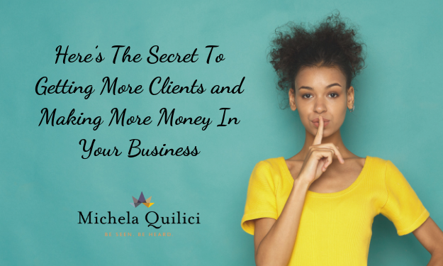 Here’s The Secret To Getting More Clients and Making More Money In Your Business