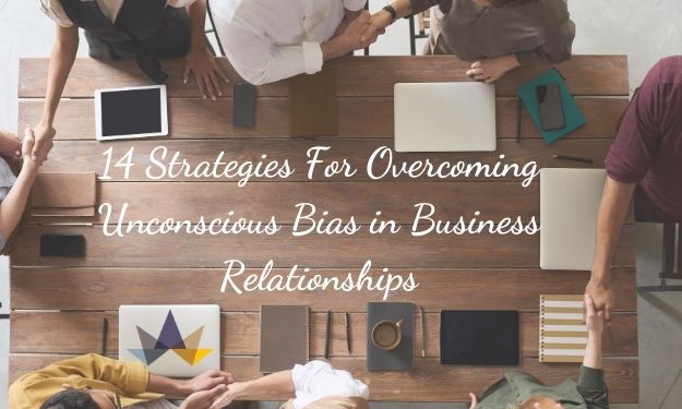 14 Strategies For Overcoming Unconscious Bias in Business Relationships