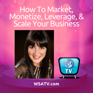 How to Market, Monetize, Leverage & Scale Your Business
