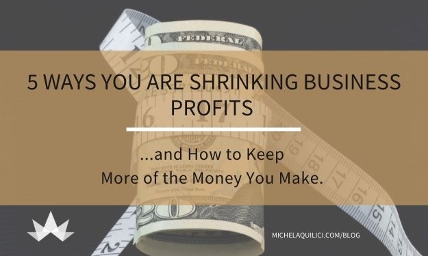 5 Ways You are Shrinking Business Profits and How to Keep More of the Money You Make